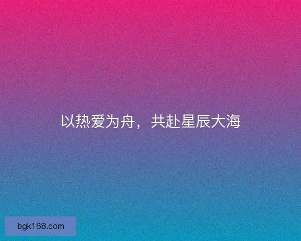 以热爱为舟，共赴星辰大海
